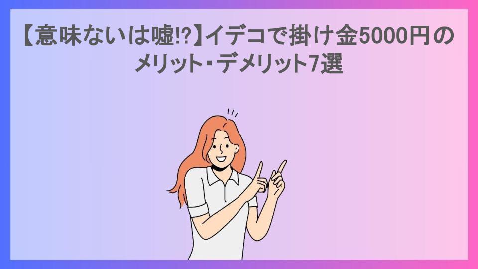 【意味ないは嘘!?】イデコで掛け金5000円のメリット・デメリット7選